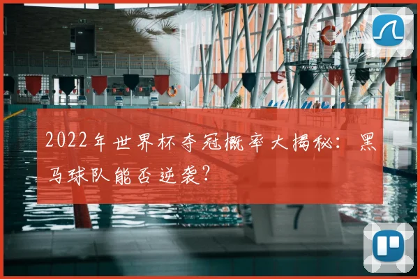 2022年世界杯夺冠概率大揭秘：黑马球队能否逆袭？