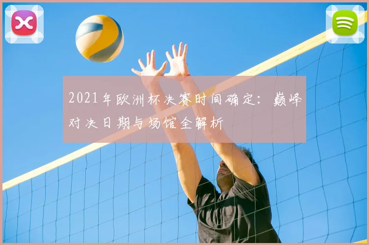 2021年欧洲杯决赛时间确定：巅峰对决日期与场馆全解析