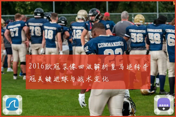 2016欧冠录像回放解析皇马逆转夺冠关键进球与战术变化