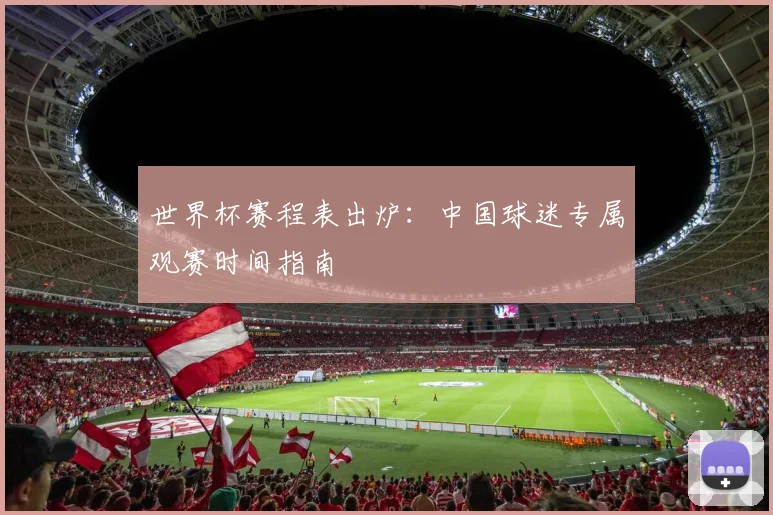 世界杯赛程表出炉：中国球迷专属观赛时间指南