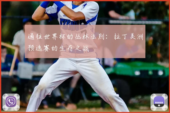 通往世界杯的丛林法则：拉丁美洲预选赛的生存之战