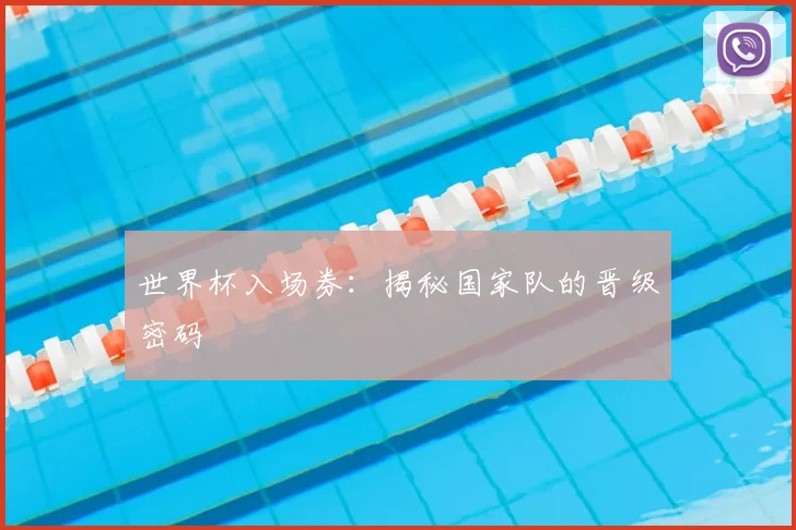 世界杯入场券：揭秘国家队的晋级密码