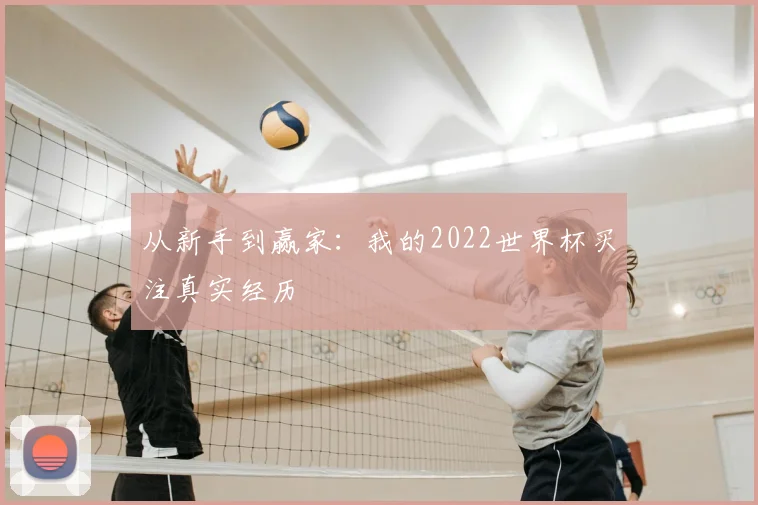 从新手到赢家:我的2022世界杯买注真实经历