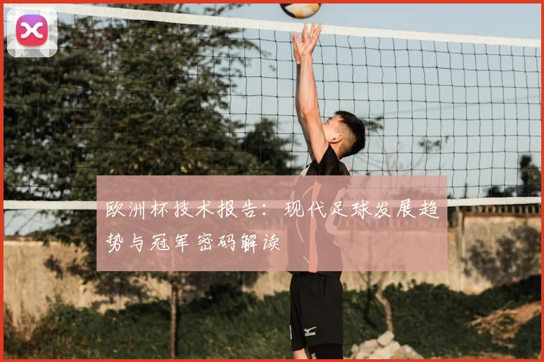 欧洲杯技术报告：现代足球发展趋势与冠军密码解读