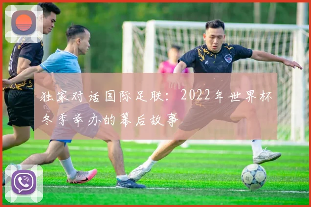 独家对话国际足联：2022年世界杯冬季举办的幕后故事